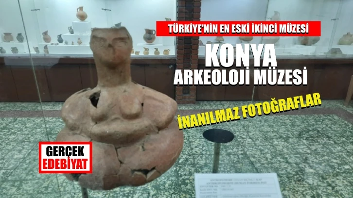 Konya Arkeoloji Müzesi'nden inanılmaz fotoğraflar