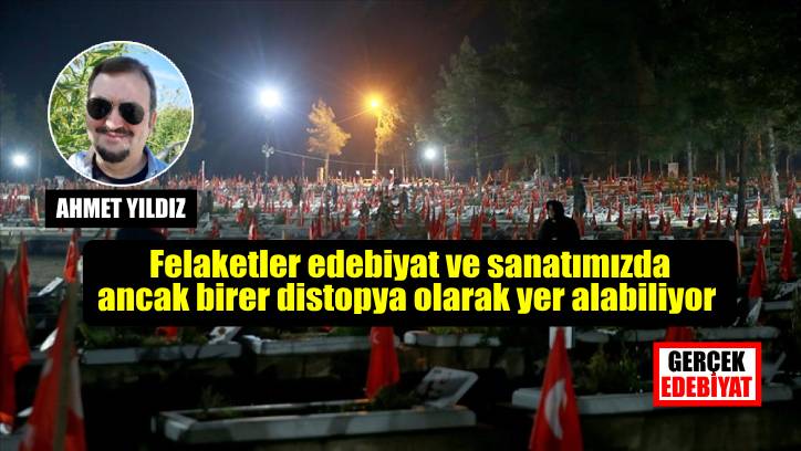 Edebiyatımız ve sanatımız coğrafi felaketlere niçin uzak