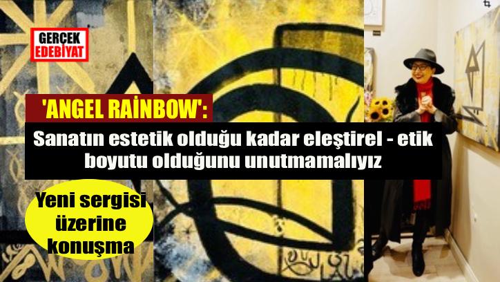 Ressam ‘Angel Rainbow’ Gökçe: ‘Yoklukta’ haykıran zavallılarız / By Polaris