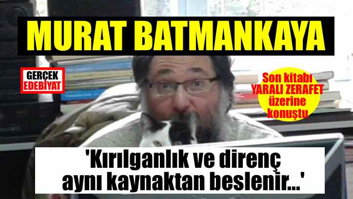 Murat Batmankaya Yaralı Zerafet hakkında konuştu